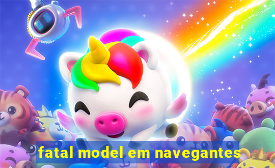 fatal model em navegantes